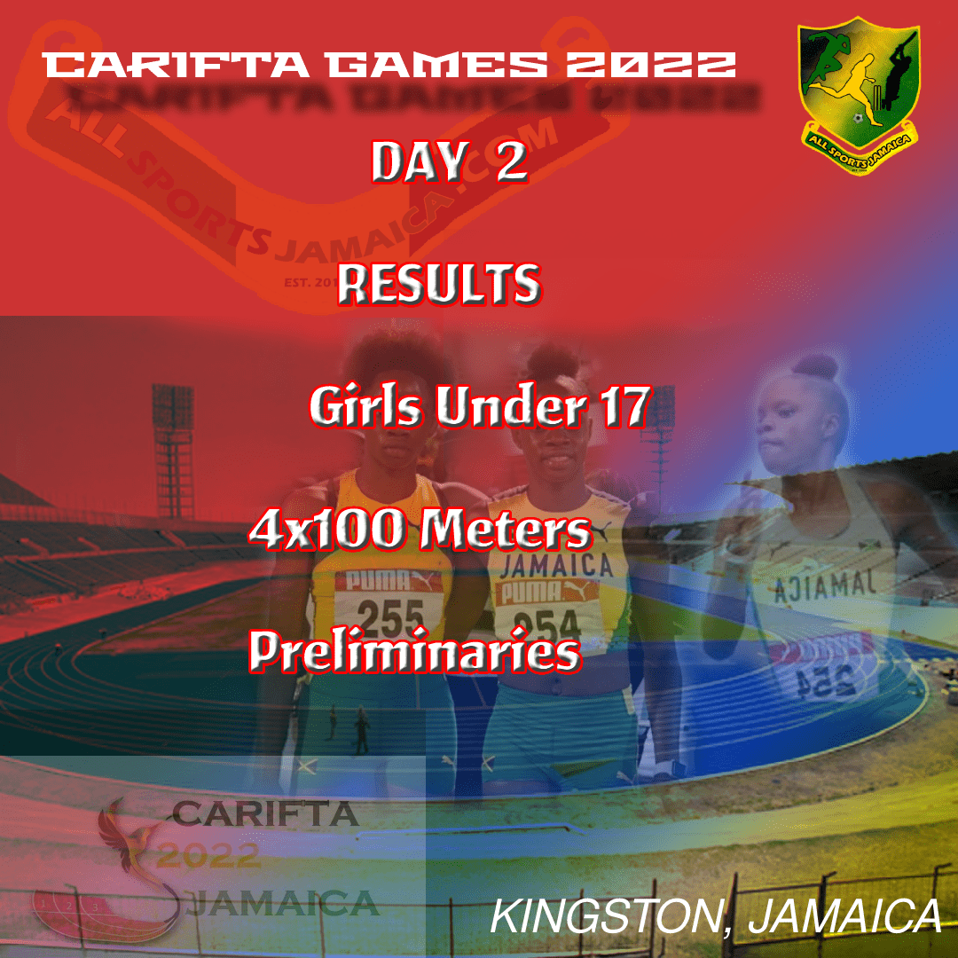 Girls Under 17 4x100 Meters Preliminaries CARIFTA Games 2022 Results